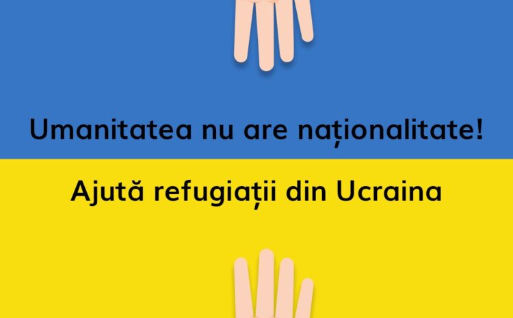  „Umanitatea nu are naționalitate! Ajută refugiații din Ucraina!” – Informare privind solicitatea de ajutor pentru cetățenii Ucrainieni